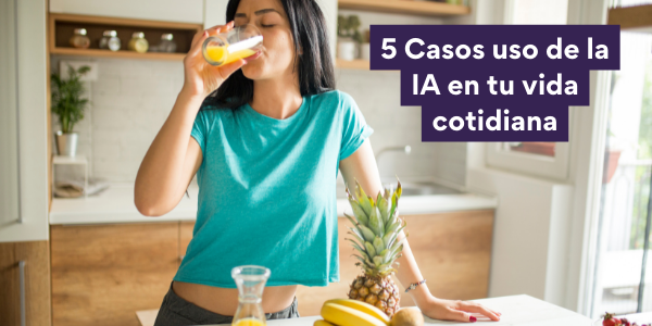 5 Casos de uso de la IA en tu vida cotidiana